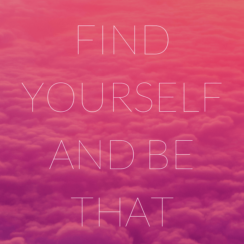 Find yourseLf and be that
